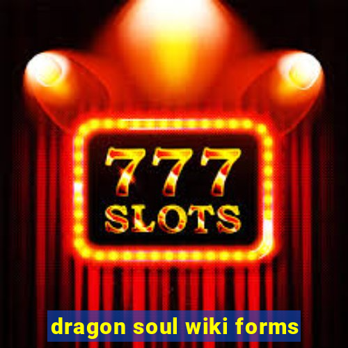 dragon soul wiki forms